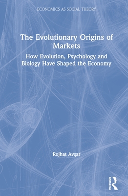 The Evolutionary Origins of Markets: How Evolution, Psychology and Biology Have Shaped the Economy - Av ar, Rojhat