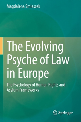 The Evolving Psyche of Law in Europe: The Psychology of Human Rights and Asylum Frameworks - Smieszek, Magdalena