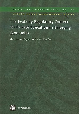 The Evolving Regulatory Context for Private Education in Emerging Economies: Discussion Paper and Case Studies - Bjarnason, Svava (Editor), and Patrinos, Harry Anthony (Editor), and Tan, Jee-Peng (Editor)