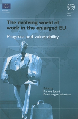 The Evolving World of Work in the Enlarged Eu: Progress and Vulnerability - Eyraud, Francois (Editor), and Vaughan-Whitehead, Daniel (Editor)