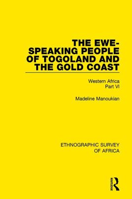 The Ewe-Speaking People of Togoland and the Gold Coast: Western Africa Part VI - Manoukian, Madeline