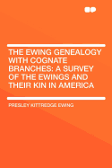 The Ewing Genealogy with Cognate Branches: A Survey of the Ewings and Their Kin in America