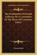 The Examination of Joseph Galloway, by a Committee of the House of Commons (1855)