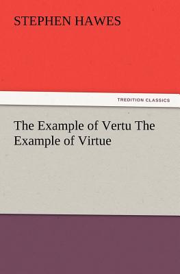 The Example of Vertu the Example of Virtue - Hawes, Stephen