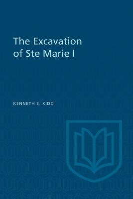 The Excavation of Ste Marie I - Kidd, Kenneth