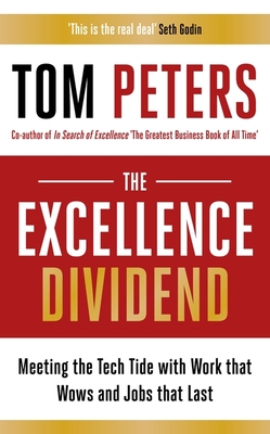 The Excellence Dividend: Principles for Prospering in Turbulent Times from a Lifetime in Pursuit of Excellence - Peters, Tom
