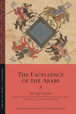 The Excellence of the Arabs - Qutaybah, Ibn, and Savant, Sarah Bowen (Translated by), and Webb, Peter (Translated by)