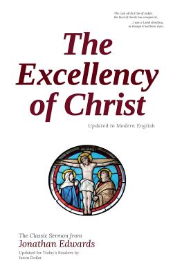 The Excellency of Christ: Updated to Modern English - Edwards, Jonathan, and Dollar, Jason