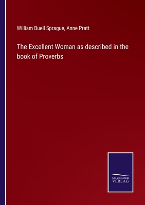 The Excellent Woman as described in the book of Proverbs - Sprague, William Buell, and Pratt, Anne