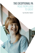The Exceptional PA - Move from Good to Great: For personal assistants, executive assistants and office professionals to help develop excellent emotional intelligence, management skills and interpersonal skills to excel at work. Build excellent...