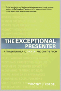 The Exceptional Presenter: A Proven Formula to Open Up and Own the Room - Koegel, Timothy J