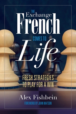The Exchange French Comes to Life: Fresh Strategies to Play for a Win - Fishbein, Alex, and Watson, John (Foreword by)