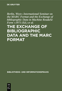 The Exchange of Bibliographic Data and the Marc Format: Proceedings of the International Seminar on the Marc Format and the Exchange of Bibliographic Data in Machine Readable Form. Sponsored by the Volkswagen Foundation, Berlin, June 14th-16th 1971