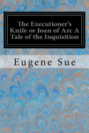 The Executioner's Knife or Joan of Arc A Tale of the Inquisition