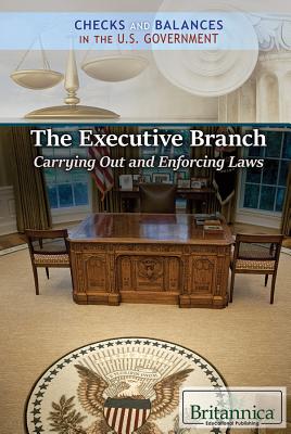 The Executive Branch: Carrying Out and Enforcing Laws - Duignan, Brian (Editor), and DeCarlo, Carolyn (Editor)