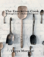 The Executive Cook: Weeknight Cook - Weekend Entertainer