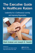 The Executive Guide to Healthcare Kaizen: Leadership for a Continuously Learning and Improving Organization