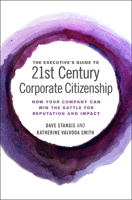 The Executive's Guide to 21st Century Corporate Citizenship: How your Company Can Win the Battle for Reputation and Impact - Stangis, Dave, and Smith, Katherine Valvoda, and Boston College