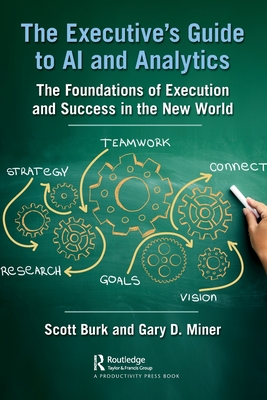 The Executive's Guide to AI and Analytics: The Foundations of Execution and Success in the New World - Burk, Scott, and Miner, Gary D