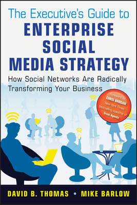 The Executive's Guide to Enterprise Social Media Strategy: How Social Networks Are Radically Transforming Your Business - Barlow, Mike, and Thomas, David B