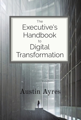 The Executive's Handbook to Digital Transformation - Ayres, Austin