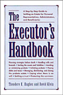 The Executor's Handbook: A Step-By-Step Guide to Settling an Estate for Personal Representatives, Administrators, and Beneficiaries - Hughes, Theodore E, and Klein, David, Dr.