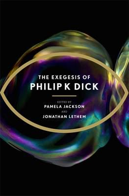 The Exegesis of Philip K Dick - Dick, Philip K, and Lethem, Jonathan (Editor), and Jackson, Pamela (Editor)