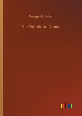 The Exhibition Drama - Baker, George M
