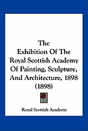 The Exhibition Of The Royal Scottish Academy Of Painting, Sculpture, And Architecture, 1898 (1898)