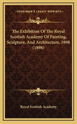 The Exhibition of the Royal Scottish Academy of Painting, Sculpture, and Architecture, 1898 (1898) - Royal Scottish Academy