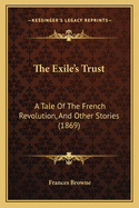 The Exile's Trust: A Tale Of The French Revolution, And Other Stories (1869)