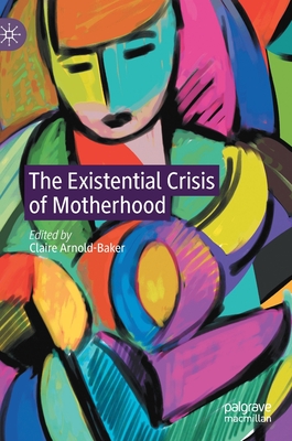 The Existential Crisis of Motherhood - Arnold-Baker, Claire (Editor)