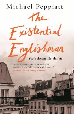 The Existential Englishman: Paris Among the Artists - Peppiatt, Michael