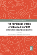 The Expanding World Ayahuasca Diaspora: Appropriation, Integration and Legislation