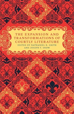 The Expansion and Transformations of Courtly Literature - Smith, Nathaniel B (Editor), and Snow, Joseph T (Editor), and Maddox, Donald (Contributions by)