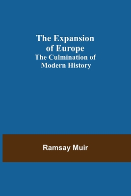 The Expansion of Europe; The Culmination of Modern History - Muir, Ramsay