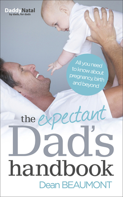 The Expectant Dad's Handbook: All you need to know about pregnancy, birth and beyond - Beaumont, Dean