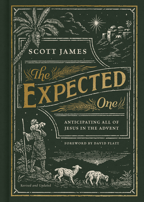 The Expected One: Anticipating All of Jesus in the Advent - James, Scott, and Platt, David (Foreword by)