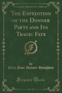 The Expedition of the Donner Party and Its Tragic Fate (Classic Reprint)