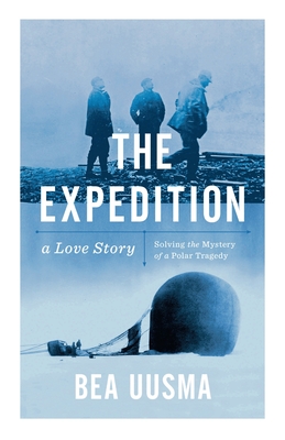 The Expedition: Solving the Mystery of a Polar Tragedy - Uusma, Bea