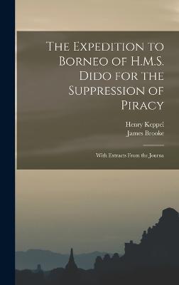 The Expedition to Borneo of H.M.S. Dido for the Suppression of Piracy: With Extracts From the Journa - Keppel, Henry, and Brooke, James