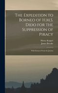 The Expedition to Borneo of H.M.S. Dido for the Suppression of Piracy: With Extracts From the Journal of James Brooke, Esq. of Sarwak