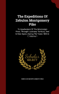 The Expeditions Of Zebulon Montgomery Pike: To Headwaters Of The Mississippi River, Through Louisiana Territory, And In New Spain, During The Years 1805-6-7, Volume 1