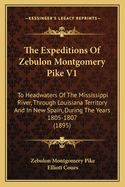 The Expeditions of Zebulon Montgomery Pike V1: To Headwaters of the Mississippi River, Through Louisiana Territory and in New Spain, During the Years 1805-1807 (1895)