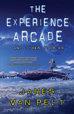 The Experience Arcade and Other Stories - Van Pelt, James