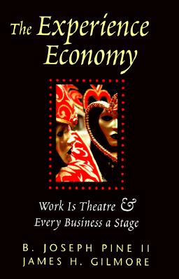 The Experience Economy: Work Is Theater & Every Business a Stage - Pine, B Joseph, and Gilmore, James H