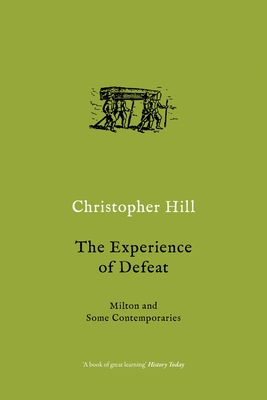 The Experience of Defeat: Milton and Some Contemporaries - Hill, Christopher