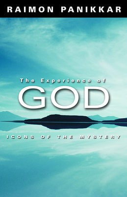 The Experience of God: Icons of the Mystery - Panikkar, Raimon, and Cunneen, Joseph (Translated by)