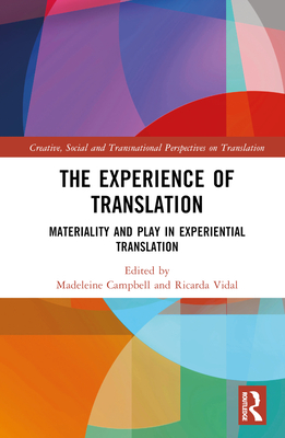 The Experience of Translation: Materiality and Play in Experiential Translation - Campbell, Madeleine (Editor), and Vidal, Ricarda (Editor)