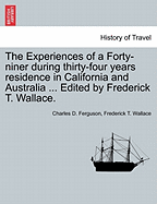 The Experiences of a Forty Niner During Thirty Four Years Residence in California and Australia